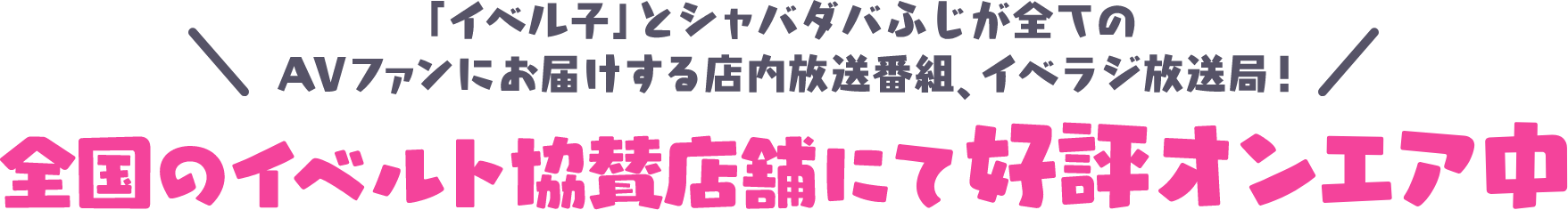 全国のイベルト協賛店舗にて好評オンエア中